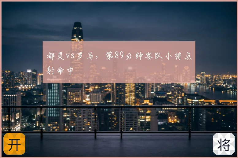 都灵vs罗马，第89分钟客队小将点射命中